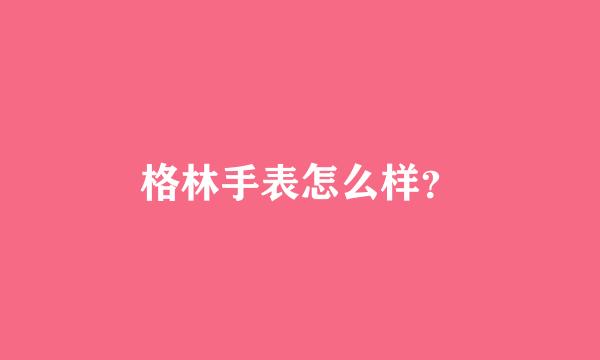 格林手表怎么样？