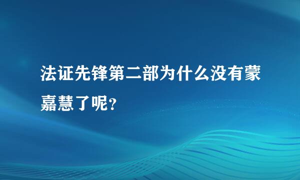 法证先锋第二部为什么没有蒙嘉慧了呢？