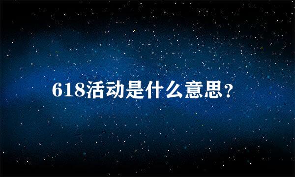 618活动是什么意思？