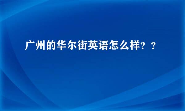 广州的华尔街英语怎么样？？