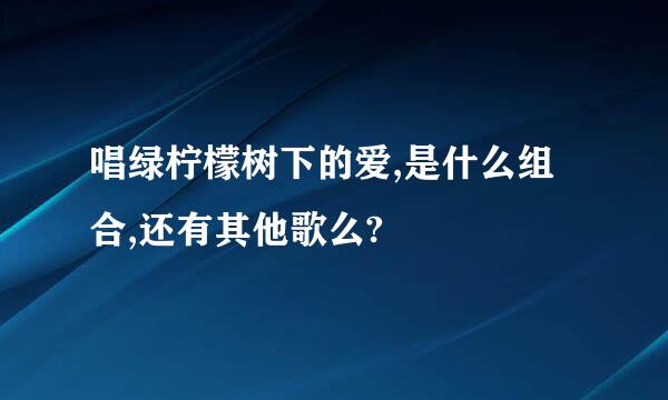 唱绿柠檬树下的爱,是什么组合,还有其他歌么?