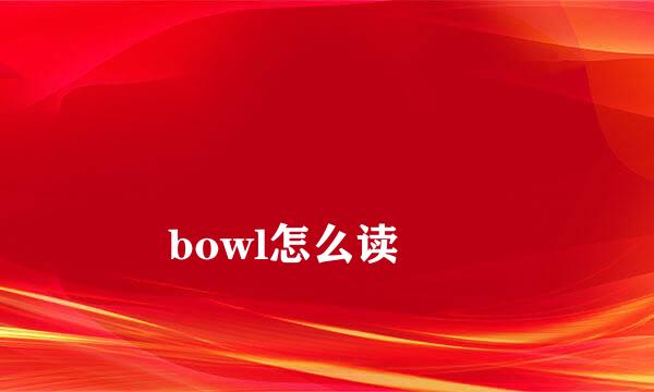 
bowl怎么读
