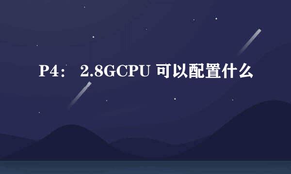 P4： 2.8GCPU 可以配置什么