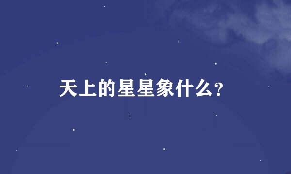 天上的星星象什么？