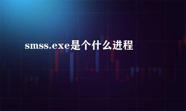 smss.exe是个什么进程