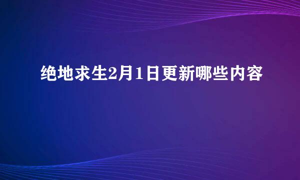 绝地求生2月1日更新哪些内容