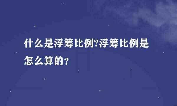 什么是浮筹比例?浮筹比例是怎么算的？