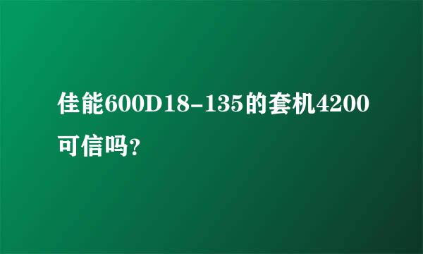 佳能600D18-135的套机4200可信吗？