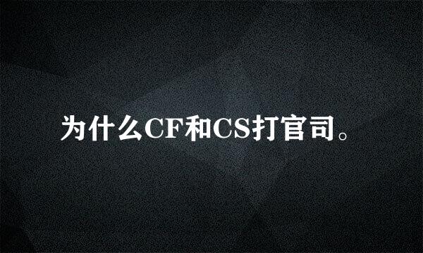 为什么CF和CS打官司。