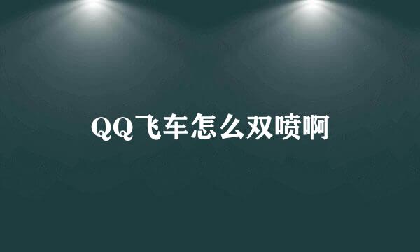 QQ飞车怎么双喷啊