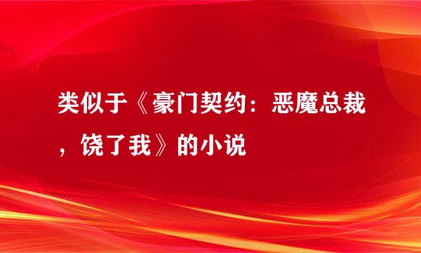 类似于《豪门契约：恶魔总裁，饶了我》的小说