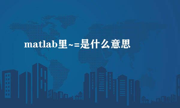 matlab里~=是什么意思