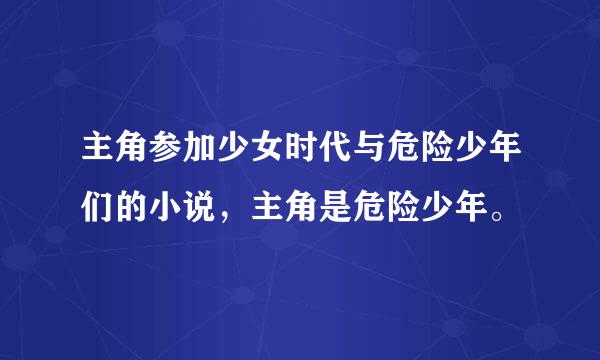 主角参加少女时代与危险少年们的小说，主角是危险少年。