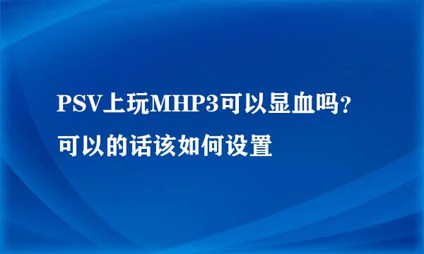 PSV上玩MHP3可以显血吗？可以的话该如何设置