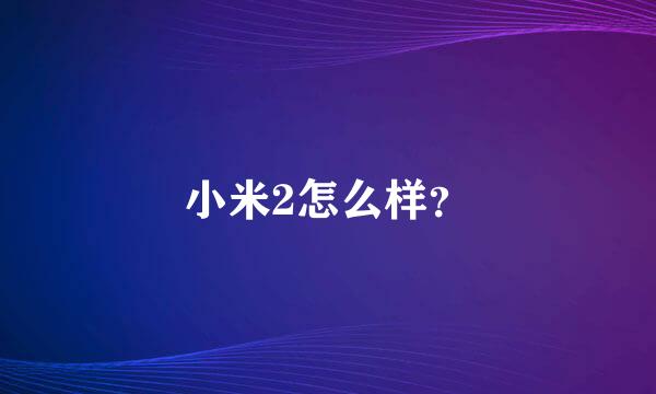 小米2怎么样？