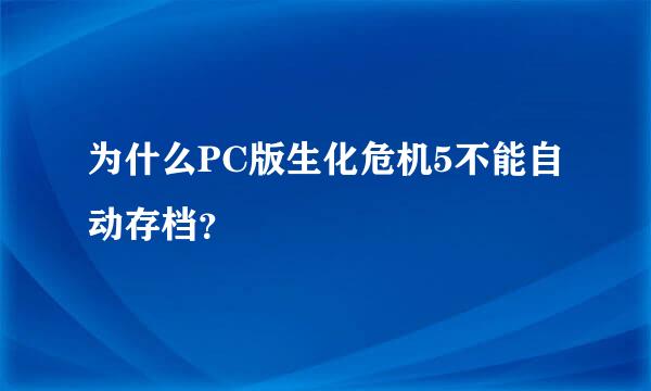 为什么PC版生化危机5不能自动存档？