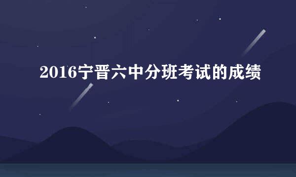 2016宁晋六中分班考试的成绩