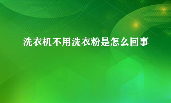 洗衣机不用洗衣粉是怎么回事