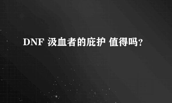 DNF 汲血者的庇护 值得吗？