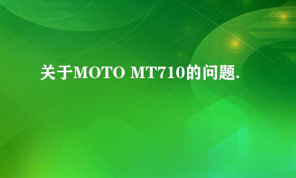 关于MOTO MT710的问题.