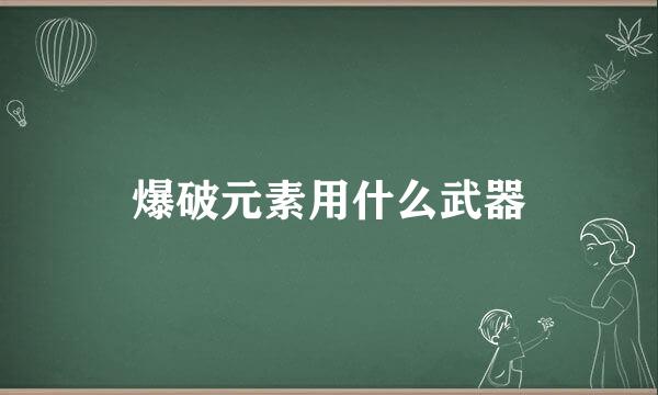 爆破元素用什么武器