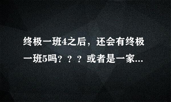 终极一班4之后，还会有终极一班5吗？？？或者是一家2 ？？？