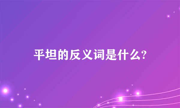 平坦的反义词是什么?