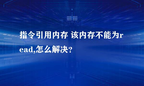 指令引用内存 该内存不能为read,怎么解决？