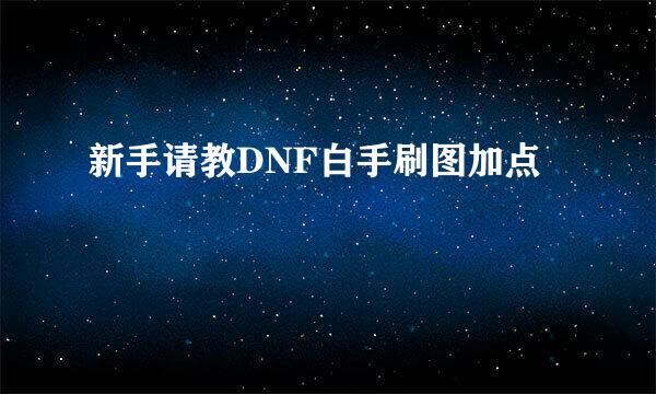 新手请教DNF白手刷图加点