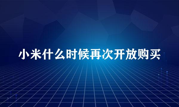 小米什么时候再次开放购买