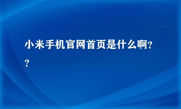 小米手机官网首页是什么啊？？