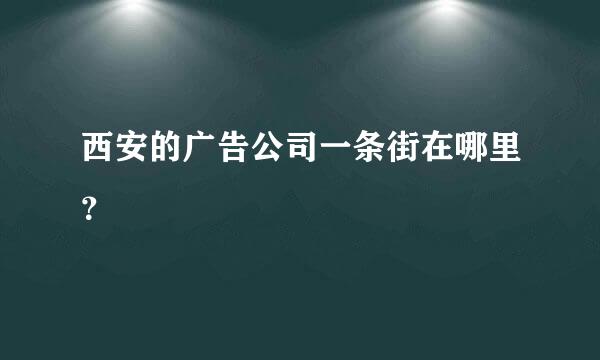 西安的广告公司一条街在哪里？