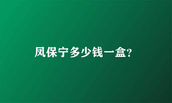 凤保宁多少钱一盒？