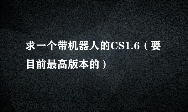 求一个带机器人的CS1.6（要目前最高版本的）