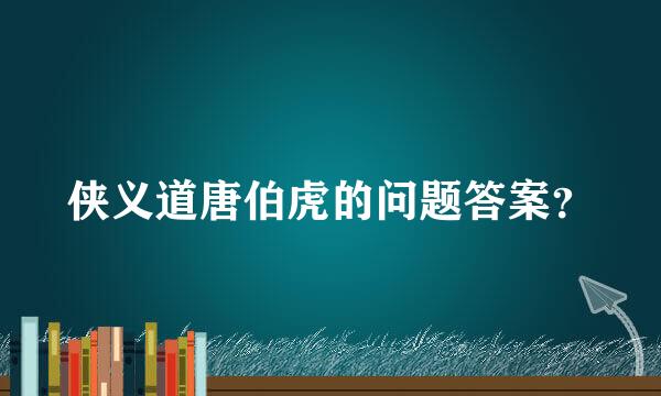 侠义道唐伯虎的问题答案？