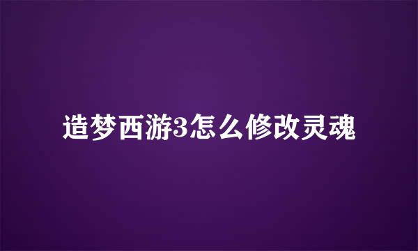 造梦西游3怎么修改灵魂