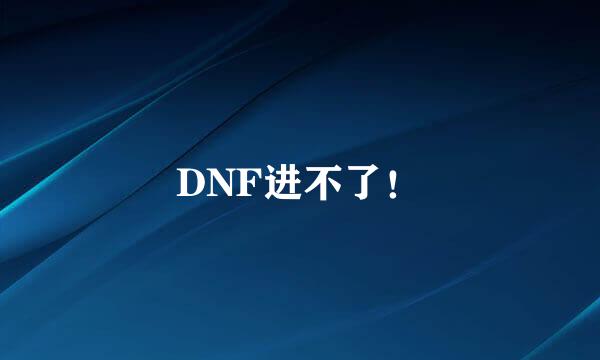 DNF进不了！