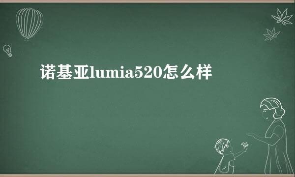 诺基亚lumia520怎么样