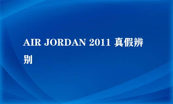 AIR JORDAN 2011 真假辨别