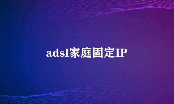 adsl家庭固定IP