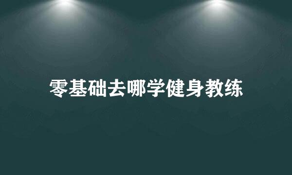 零基础去哪学健身教练