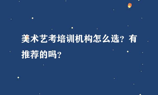 美术艺考培训机构怎么选？有推荐的吗？