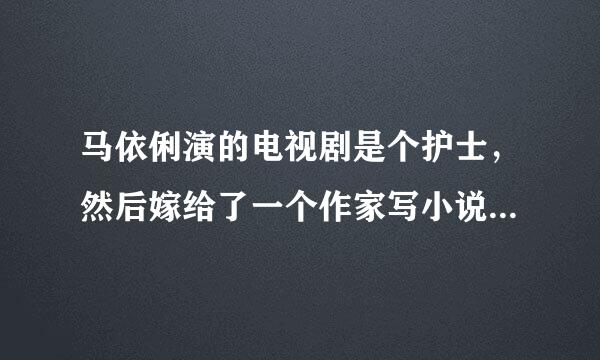 马依俐演的电视剧是个护士，然后嫁给了一个作家写小说的 一开始不爱她 叫什么名字