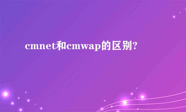 cmnet和cmwap的区别?