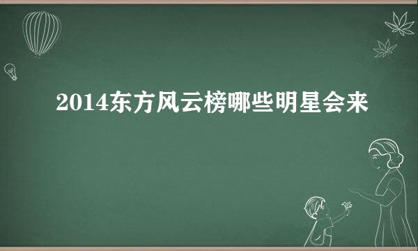 2014东方风云榜哪些明星会来