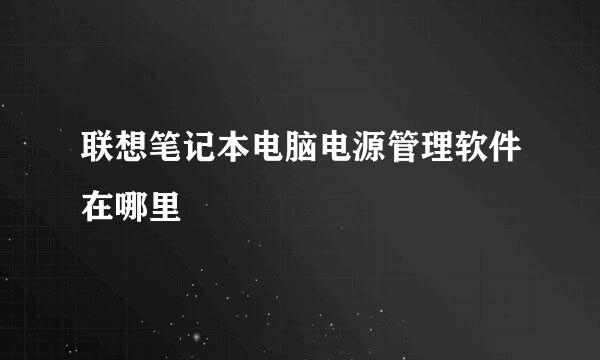 联想笔记本电脑电源管理软件在哪里