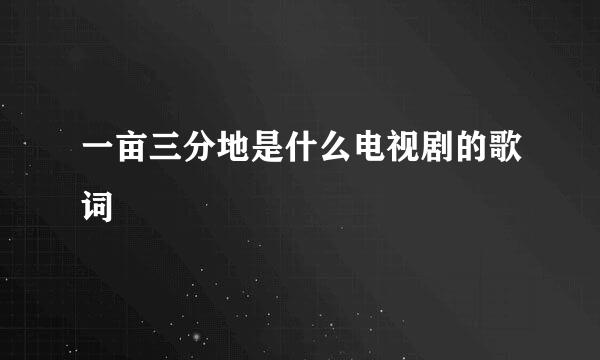 一亩三分地是什么电视剧的歌词