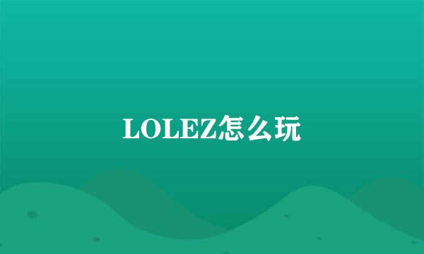 LOLEZ怎么玩