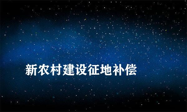 
新农村建设征地补偿
