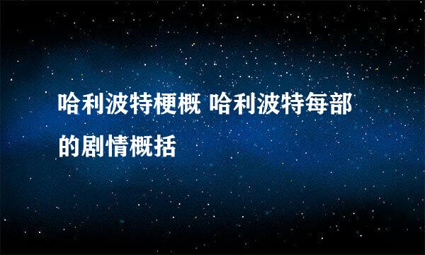 哈利波特梗概 哈利波特每部的剧情概括